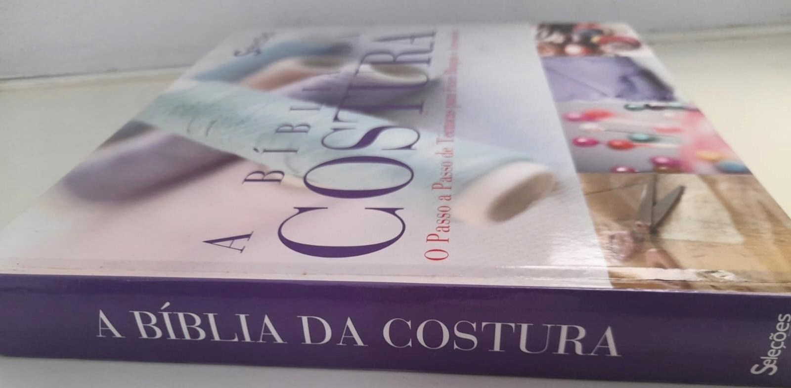 "A Bíblia da Costura: O Passo a Passo de Técnicas para Fazer Roupas e Acessórios"